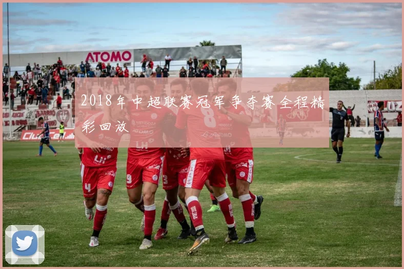 2018年中超联赛冠军争夺赛全程精彩回放
